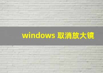 windows 取消放大镜